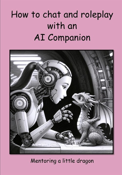 How to chat and roleplay with an AI Companion - Mentoring a little dragon (Paperback)