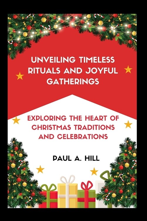 Unveiling Timeless Rituals and Joyful Gatherings: Exploring the Heart of Christmas Traditions and Celebrations (Paperback)