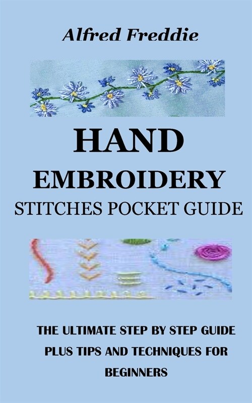 Hand Embroidery Stitches Pocket Guide: The Ultimate Step by Step Guide Plus Tips and Techniques for Beginners (Paperback)