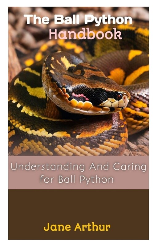 The Ball Python Handbook: Understanding And Caring For Ball Python (Paperback)