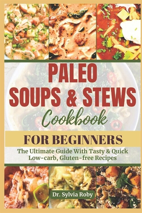 Paleo Soups & Stews: The Ultimate Guide With Tasty & Quick Low-carb, Gluten-free Recipes (Paperback)
