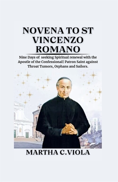 Novena to St Vincenzo Romano: Nine Days of seeking Spiritual renewal with the Apostle of the Confessional Patron Saint against Throat Tumors, Orphan (Paperback)