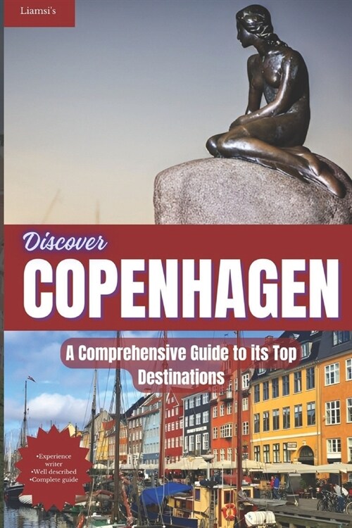 Discover Copenhagen: A Comprehensive Guide to Its Top Destinations: Uncover the Charm of Tivoli Gardens, Nyhavns Vibrancy, and Cultural Ma (Paperback)