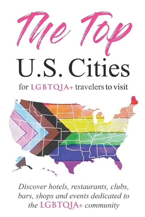 The Top U.S. Cities for LGBTQIA+ Travelers: Discover Hotels, Restaurants, Clubs, Bars, Shops, and Events Dedicated to the Queer Community (Paperback)