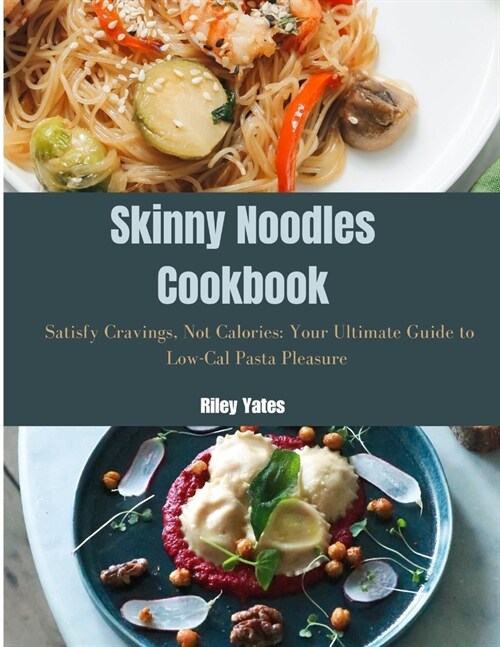 Skinny Noodles Cookbook: Satisfy Cravings, Not Calories: Your Ultimate Guide to Low-Cal Pasta Pleasure (Paperback)