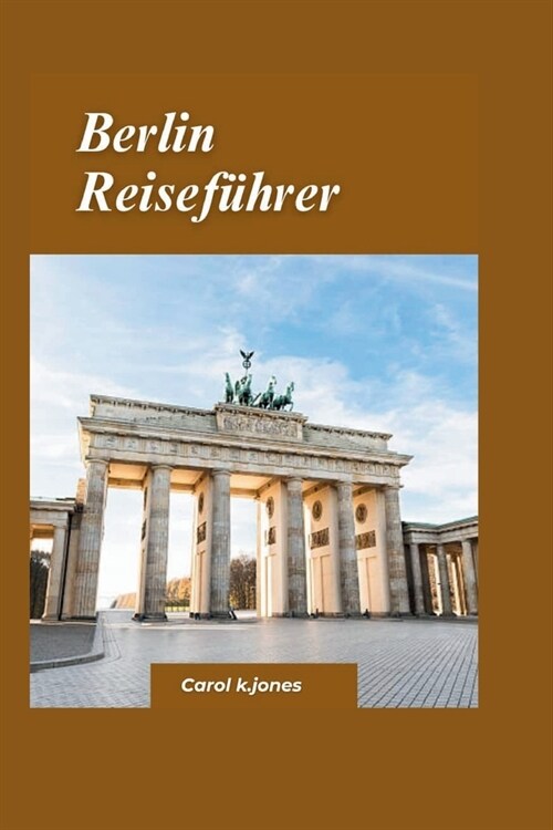 Berlin-Reisef?rer 2024: Ein kurzer Leitfaden zu fantastischer K?he, fantastischen Unterk?ften und Aktivit?enDeutschland. (Paperback)