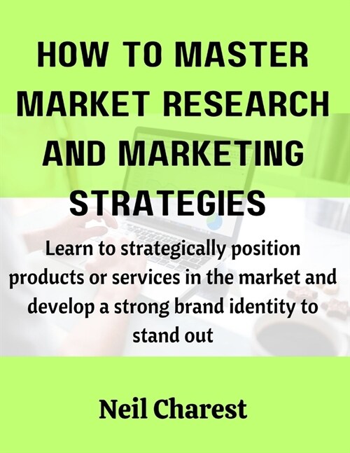 How to master market research and marketing strategies: Learn to strategically position products or services in the market and develop a strong brand (Paperback)