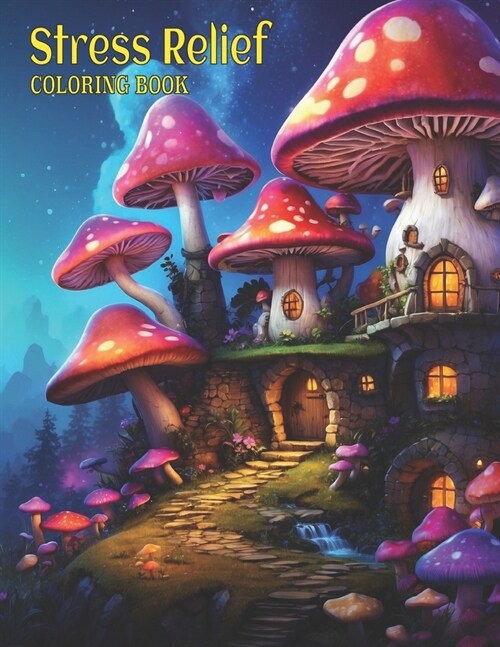 Stress Relief Coloring Book: Fantasy Magical Homes Coloring Pages, Mushroom Coloring Adventures, grayscale magical Mushroom Houses For Relaxation A (Paperback)