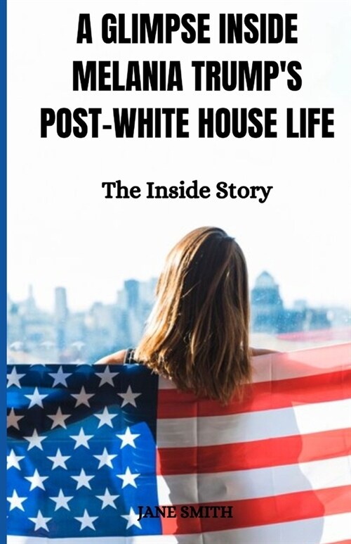 A Glimpse Inside Melania Trumps Post-White House Life: The Inside Story (Paperback)