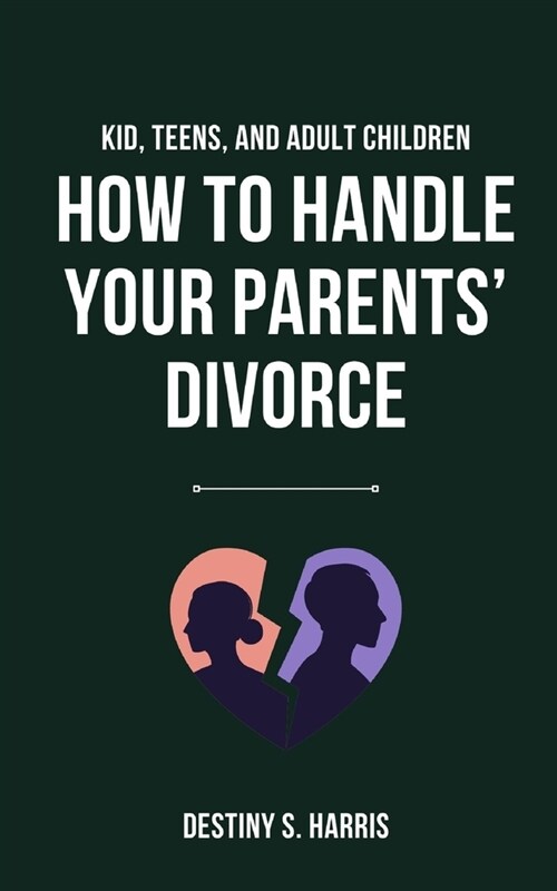 How To Handle Your Parents Divorce: For Kids, Teens, And Adult Children (Paperback)