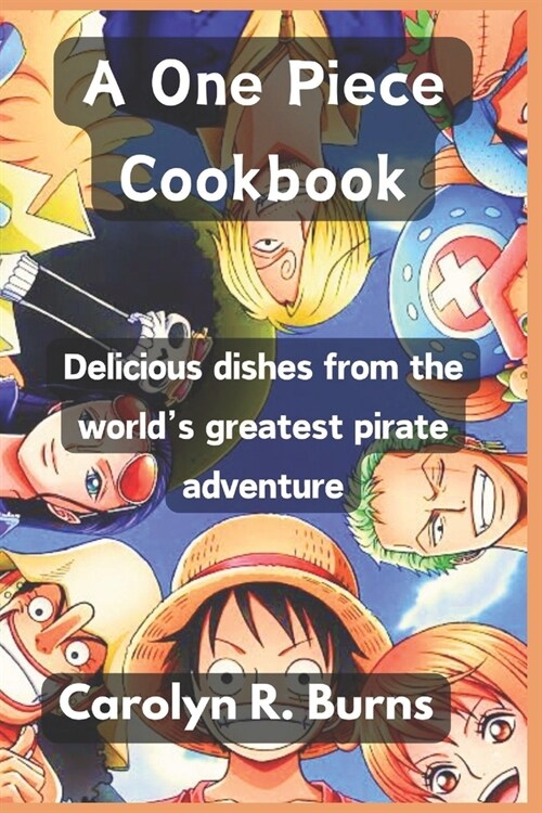 A One Piece Cookbook: Delicious dishes from the worlds greatest pirate adventure (Paperback)