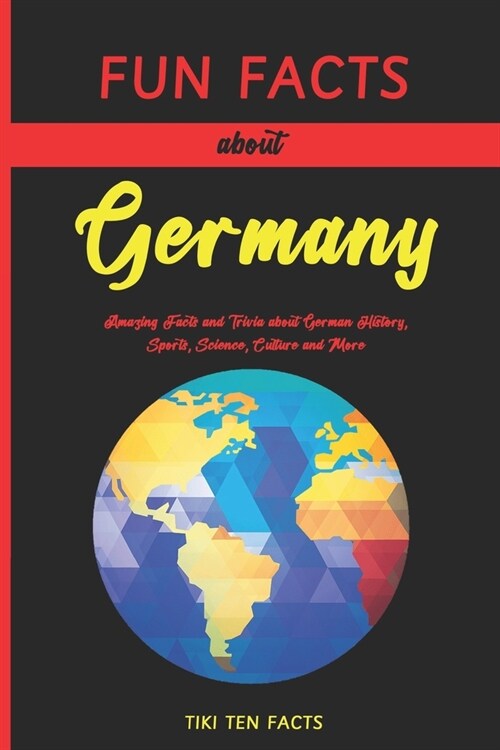 Fun Facts about Germany: Fascinating & Quirky Side of Deutschland - Amazing Facts and Trivia about German History, Sports, Science, Culture and (Paperback)
