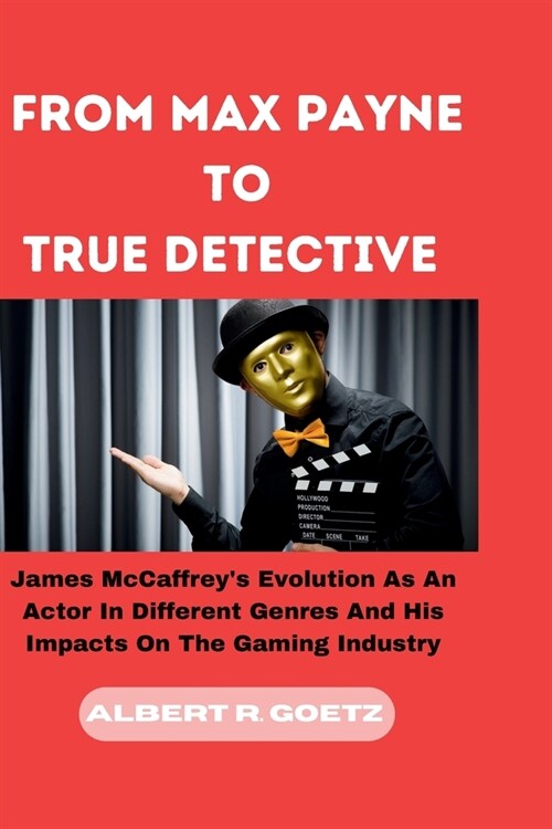 From Max Payne to True Detective: James McCaffreys Evolution As An Actor In Different Genres And His Impacts On The Gaming Industry (Paperback)