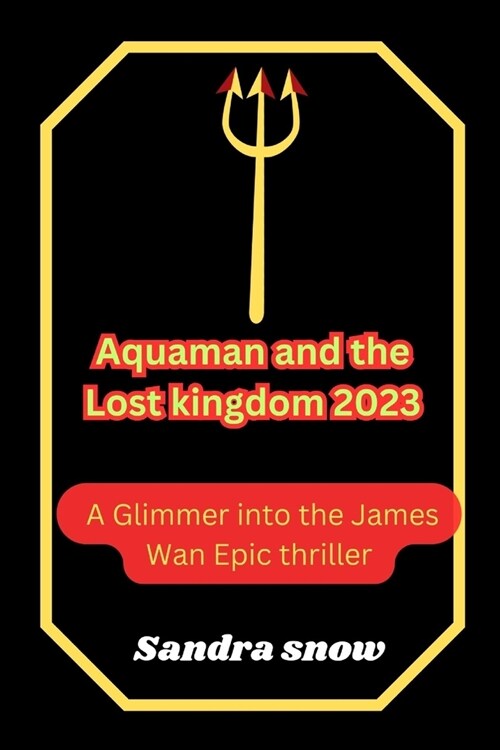 Aquaman and the Lost Kingdom 2023: A Glimmer into the James Wan Epic thriller (Paperback)