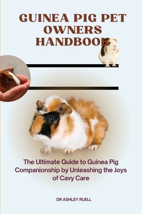 Guinea Pig Pet Owners Handbook: The Ultimate Guide to Guinea Pig Companionship by Unleashing the Joys of Cavy Care (Paperback)