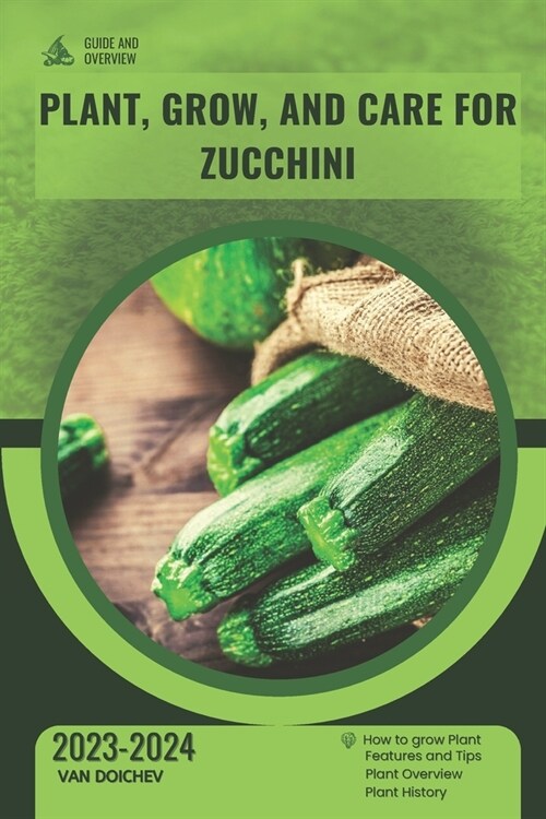 Plant, Grow, and Care for Zucchini: Guide and overview (Paperback)