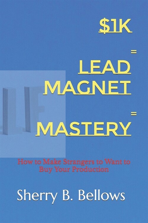 $1k Lead Magnet Mastery: How to Make Strangers to Want to Buy Your Production (Paperback)