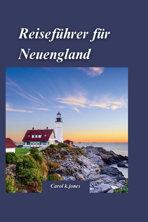 Neuengland Reisef?rer 2024: Ein umfassender Leitfaden zum Genie?n des Herbstlaubs in Vermont und New Hampshire. (Paperback)
