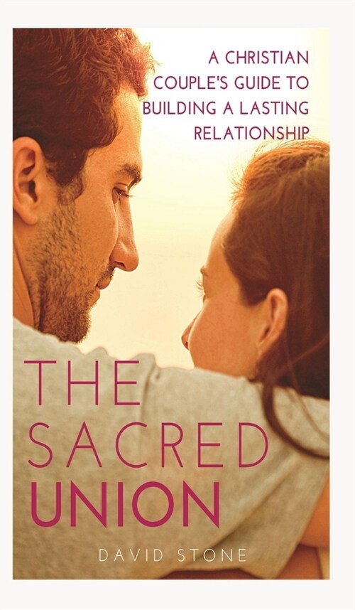 The Sacred Union: A Christian Couples Guide to Building a Lasting Relationship (Hardcover)