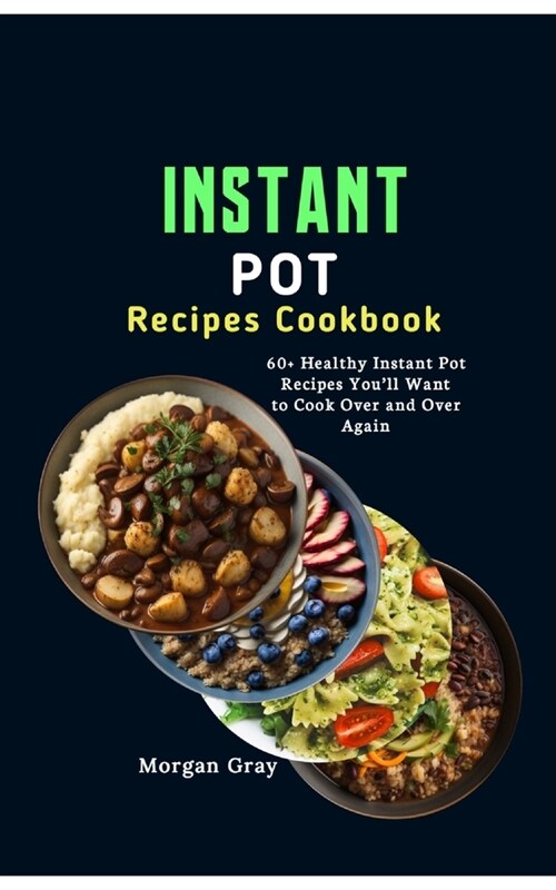 Instant Pot Recipes Cookbook: 60+ Healthy Instant Pot Recipes Youll Want to Cook Over and Over Again (Paperback)