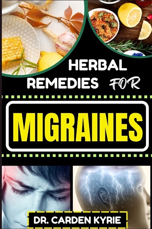Herbal Remedies for Migraines: Unlocking Natural Relief With Herbs For Holistic Healing, Lasting Wellness, Vibrant Health And Healthy Lifestyle (Paperback)
