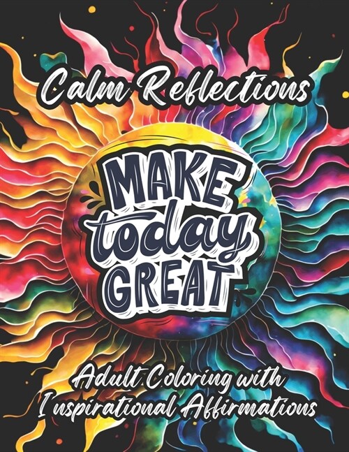 Calm Reflections: Adult Coloring with Inspirational Affirmations, Quotes for Stress Relief, Relaxation Designs, and Uplifting Art for Al (Paperback)