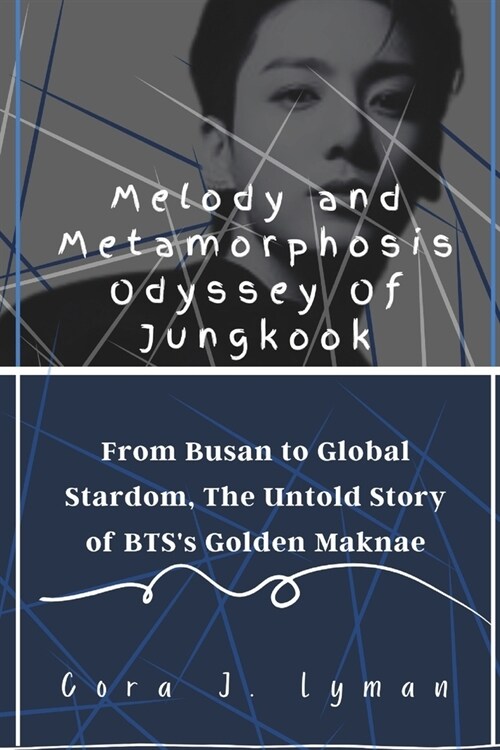Melody and Metamorphosis Odyssey Of Jungkook: From Busan to Global Stardom, The Untold Story of BTSs Golden Maknae (Paperback)