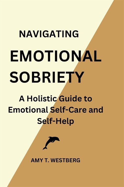 Navigating Emotional Sobriety: A Holistic Guide to Emotional Self-Care and Self-Help (Paperback)