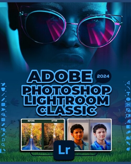 Adobe Photoshop Lightroom Classic 2024: A Comprehensive Guide to Professional Photo Editing (Paperback)