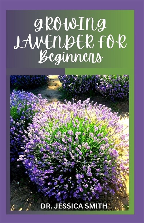 Growing Lavender for Beginners: Simple and Detailed Guide to Starting a Lavender Garden In small and Large Scale (Paperback)