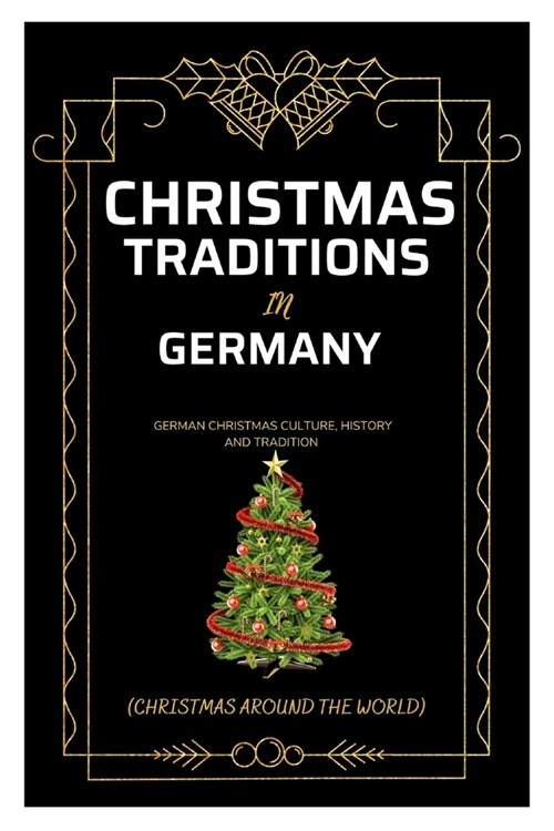 Christmas Traditions in Germany (Christmas Around the World): German Christmas Culture, History and Traditions (Paperback)