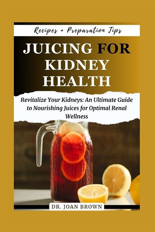 Juicing for Kidney Health: Rеvіtаlіzе Yоur Kіdnеуѕ A Comprehensive Guіdе (Paperback)