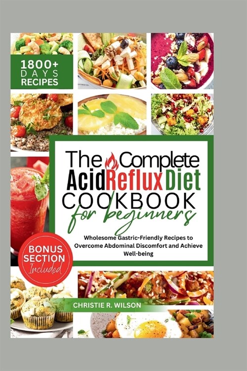 The Complete Acid Reflux Diet Cookbook: Wholesome Gastric-Friendly Recipes to Overcome Abdominal Discomfort and Achieve Well-being (Paperback)