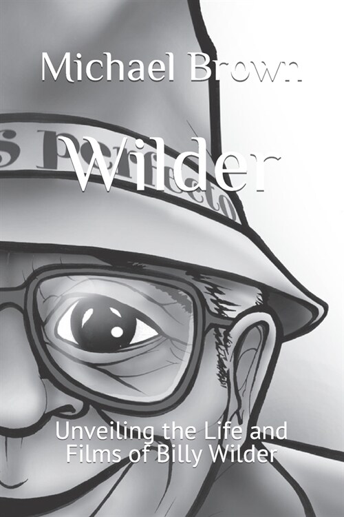 Wilder: Unveiling the Life and Films of Billy Wilder (Paperback)