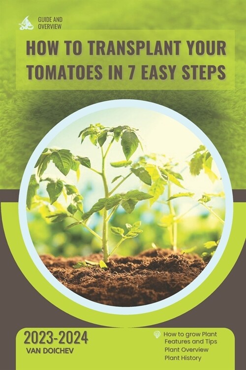 How to Transplant Your Tomatoes in 7 Easy Steps: Guide and overview (Paperback)
