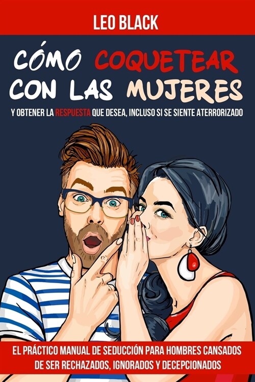 C?o Coquetear con las Mujeres y Obtener la Respuesta que Desea, Incluso si se Siente Aterrorizado: El Pr?tico Manual de Seducci? para Hombres Cansa (Paperback)