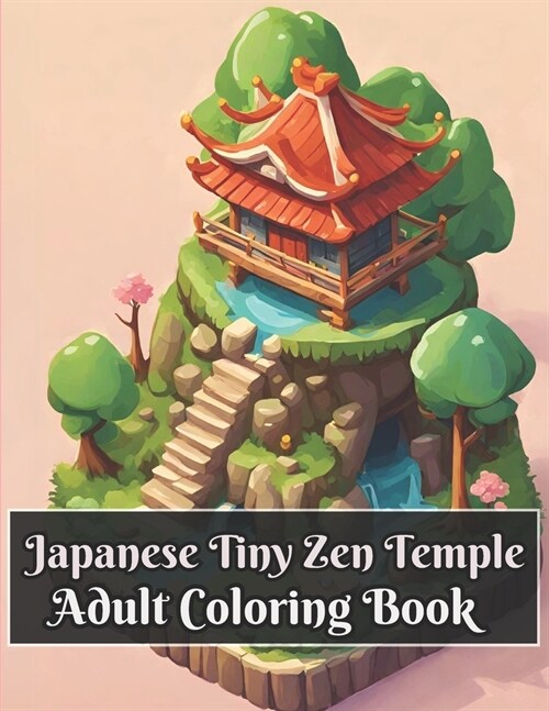 Japanese Tiny Zen Temple Adult Coloring Book: Exploring the Enchanted Forest Temple - Fantcy and Mystery of Japanese Architecture in Japan (Paperback)
