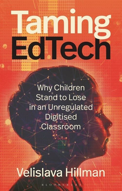 Taming Edtech: Why Children Stand to Lose in an Unregulated Digitised Classroom (Hardcover)