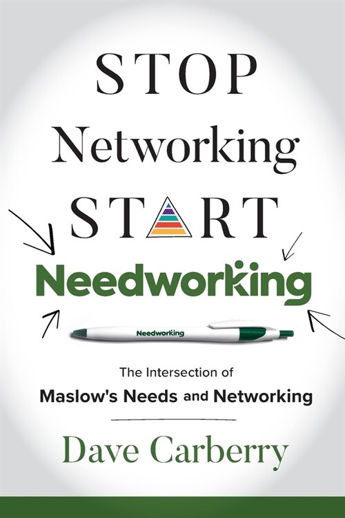 Stop Networking, Start Needworking: The Intersection of Maslows Needs and Networking (Paperback)