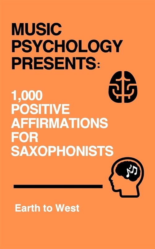 Music Psychology Presents: 1,000 Positive Affirmations for Saxophonists (Paperback)