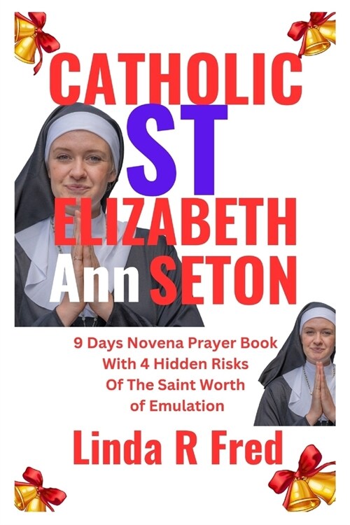 CATHOLIC St Elizabeth Ann Seton: 9 Days Novena Prayer Book With 5 Hidden Risks Of The Saint Worth of Emulation (Paperback)