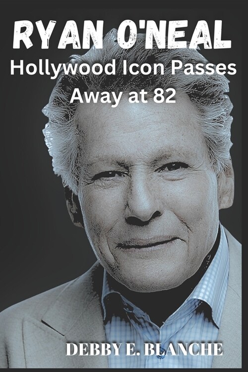 Ryan ONeal: Hollywood Icon Passes Away at 82 (Paperback)