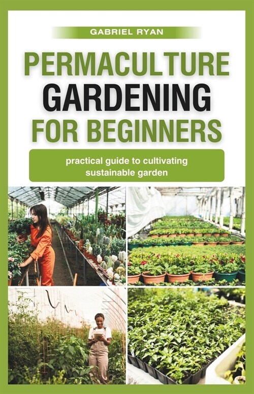permaculture gardening for beginners: practical guide to cultivating a sustainable garden (Paperback)