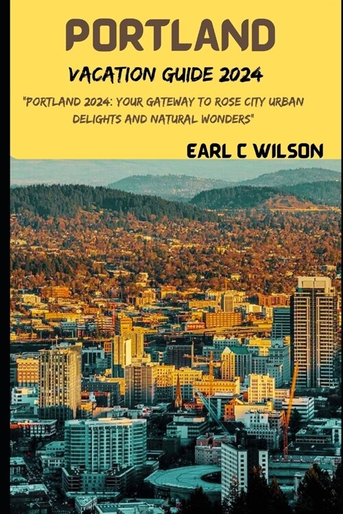 Portland Vacation Guide 2024: Portland 2024: Your Gateway to Rose City Urban Delights and Natural Wonders with Hidden Gems, Canon Beaches, Oregon M (Paperback)