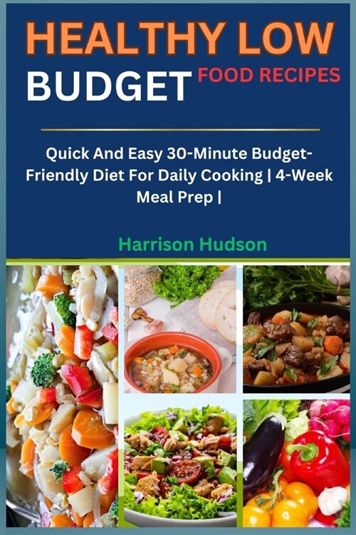 Healthy Low Budget Food Recipes: Quick And Easy 30-Minute Budget-Friendly Diet For Daily Cooking 4-Week Meal Prep (Paperback)