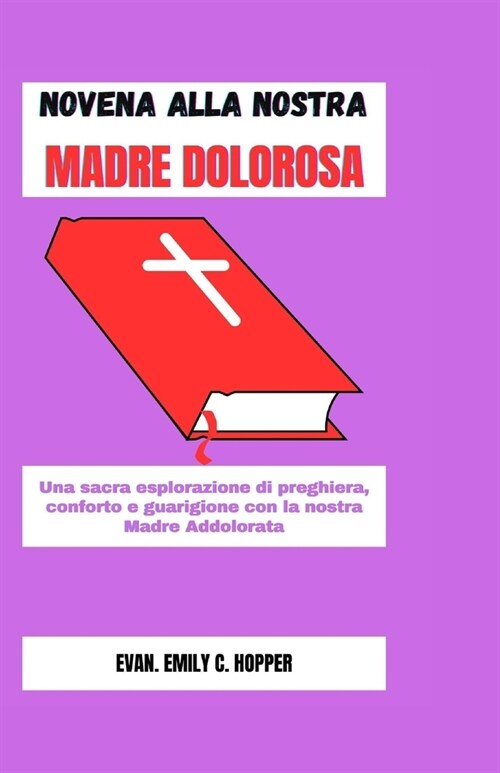 Novena Alla Nostra Madre Dolorosa: Una sacra esplorazione di preghiera, conforto e guarigione con la nostra Madre Addolorata (Paperback)