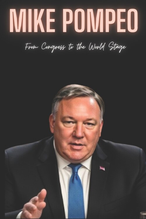 Mike Pompeo: From Congress to the World Stage (Paperback)