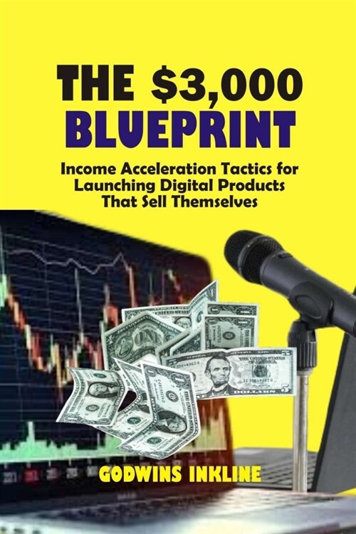 The $3000 BluePrint: Income Acceleration Tactics for Launching Digital Products That Sell Themselves // How to Make Money Online (Paperback)