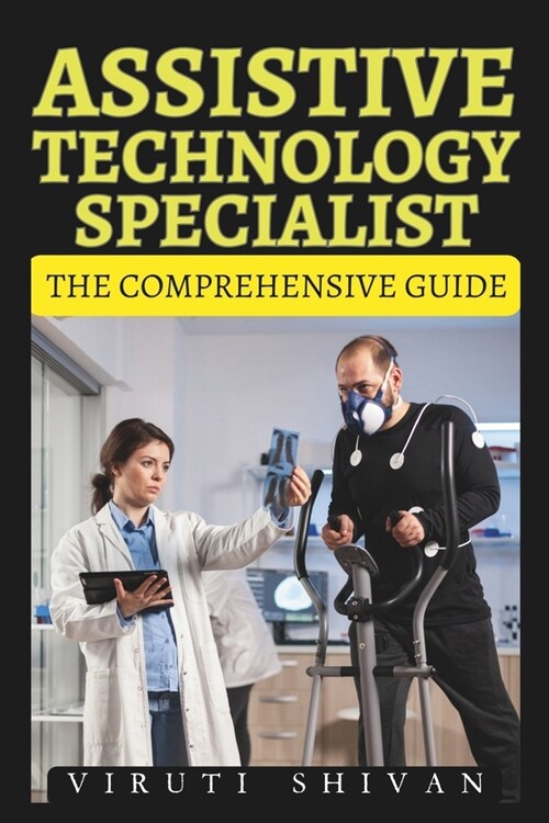 Assistive Technology Specialist - The Comprehensive Guide: Empowering Individuals through Innovative Solutions and Expert Insights (Paperback)