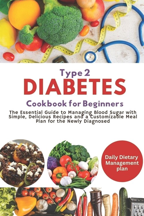 Easy and Healthy Type 2 Diabetes Cookbook for Beginners: The Essential Guide to Managing Blood Sugar with Simple, Delicious Recipes and a Customizable (Paperback)